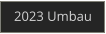 2023 Umbau