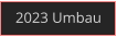 2023 Umbau